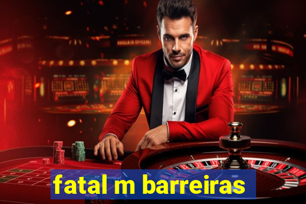 fatal m barreiras